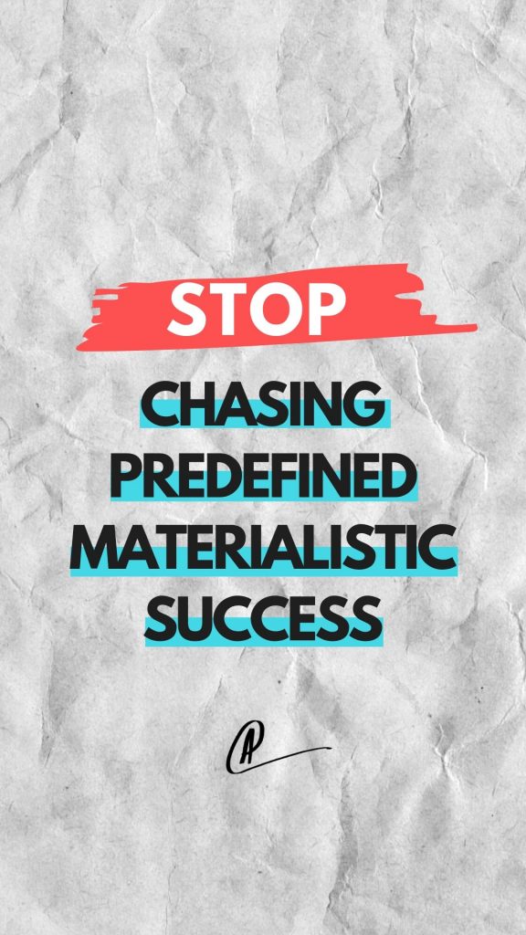 Stop chasing predefined materialistic success