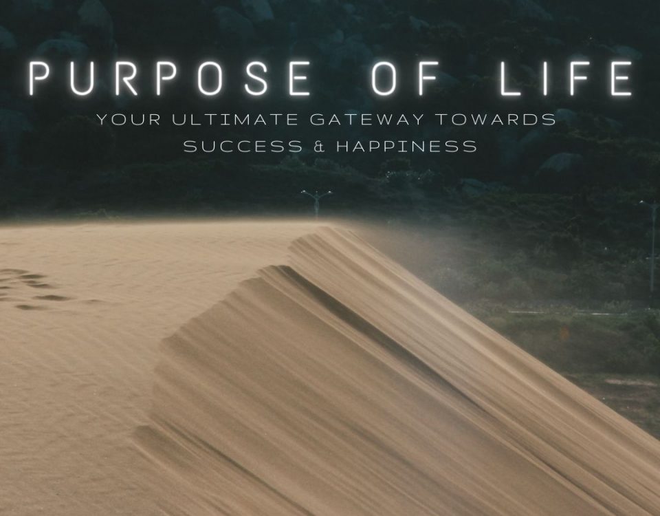 Purpose Of Life – Your Ultimate Gateway Towards Success & Happiness
